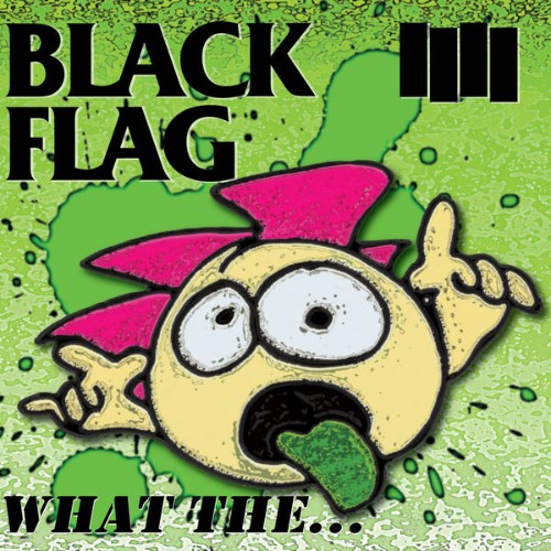 Black Flag - What The    - 2013