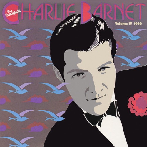 Charlie Barnet & His Orchestra - The Complete Charlie Barnet, Vol  IV - 2022