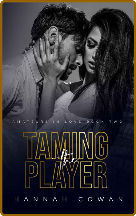 Taming The Player (Amateurs In Love Book 2) -Hannah Cowan