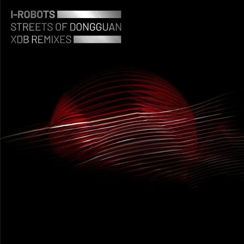 I-Robots - Streets of Dongguan (XDB Remixes) (2022)