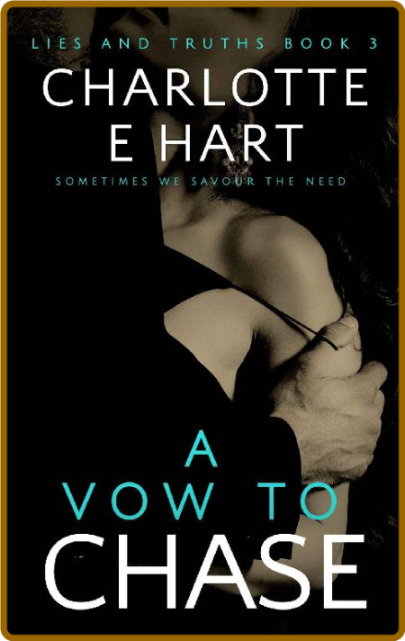 A Vow To Chase: Lies And Truths Trilogy Book 3 -Charlotte E Hart