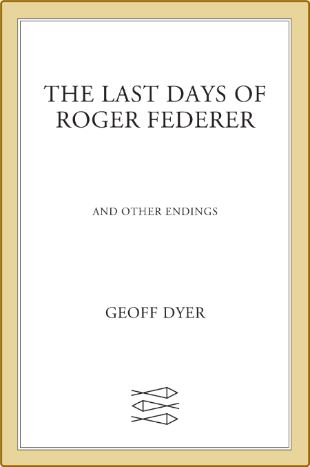 The Last Days of Roger Federer -Geoff Dyer