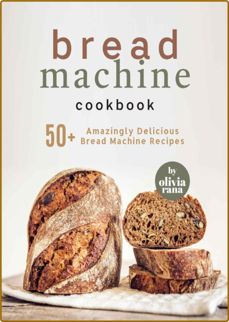 Bread Machine Cookbook: 50+ Amazingly Delicious Bread Machine Recipes -Olivia Rana 996cda807d6077a7642ea0401b95b7dc