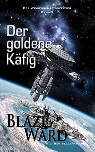 Cover: Blaze Ward  -  Der goldene Käfig (Der Wissenschaftsoffizier 3)
