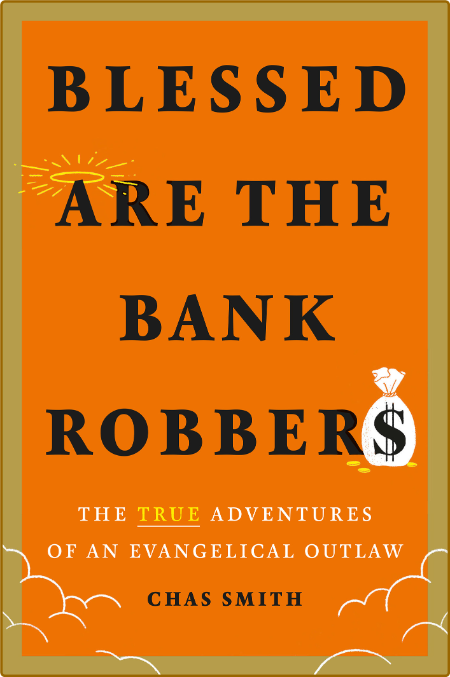 Blessed Are the Bank Robbers -Chas Smith