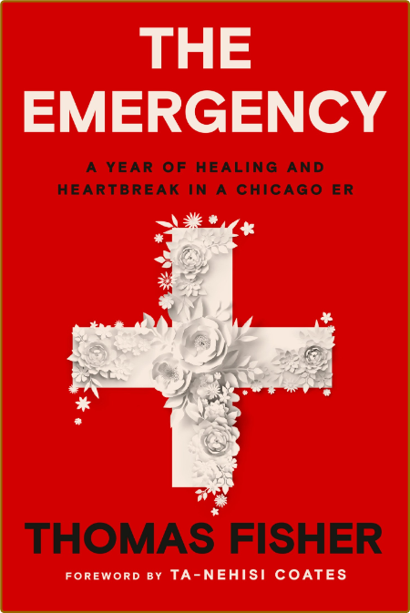 The Emergency: A Year of Healing and Heartbreak in a Chicago ER -Ta-Nehisi Coates,... 8d8b6cf03265749cf9e823f3034b17c4