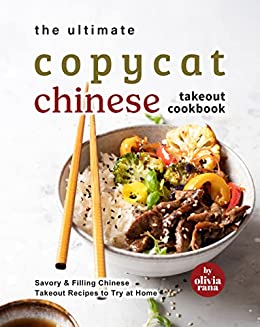 The Ultimate Copycat Chinese Takeout Cookbook: Savory & Filling Chinese Takeout Recipes to Try at Home