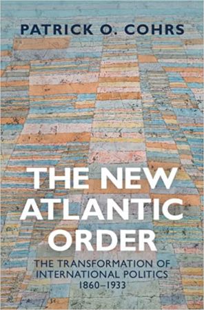 The New Atlantic Order: The Transformation of International Politics, 1860–1933