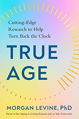 True Age: Cutting Edge Research to Help Turn Back the Clock