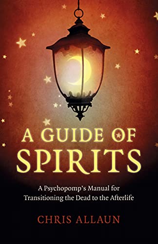 A Guide of Spirits: A Psychopomp's Manual For Transitioning The Dead To The Afterlife