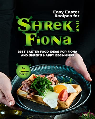Easy Easter Recipes for Shrek and Fiona: Best Easter Food Ideas for Fiona and Shrek's Happy Beginnings