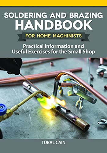 Soldering and Brazing Handbook for Home Machinists: Practical Information and Useful Exercises for the Small Shop