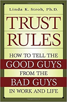 Trust Rules: How to Tell the Good Guys from the Bad Guys in Work and Life [PDF]