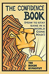 The Confidence Book: (How to stay sane in a world gone mad!)