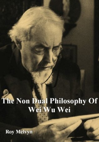 The Non Dual Philosophy of Wei Wu Wei