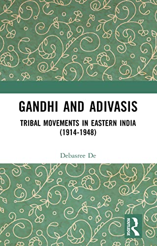 Gandhi and Adivasis: Tribal Movements in Eastern India (1914 1948)