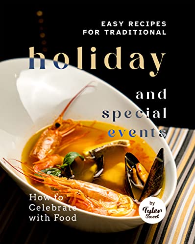 Easy Recipes for Traditional Holiday and Special Events: How to Celebrate with Food