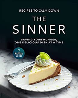 Recipes To Calm Down the Sinner: Saving Your Hunger, One Delicious Dish at A Time