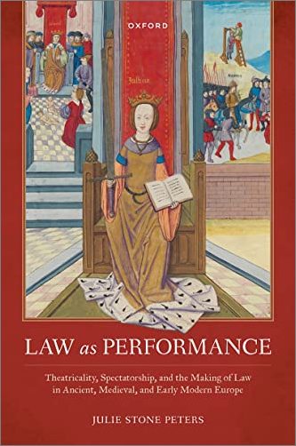 Law as Performance: Theatricality, Spectatorship, and the Making of Law in Ancient, Medieval, and Early Modern Europe