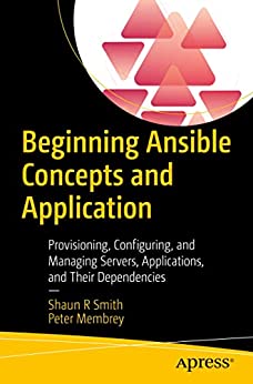 Beginning Ansible Concepts and Application: Provisioning, Configuring, and Managing Servers, Applications, and...