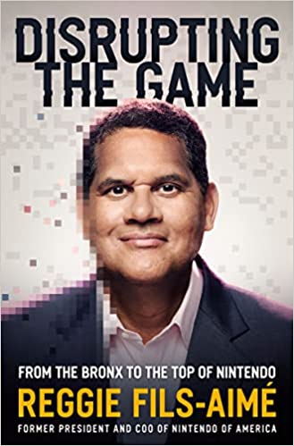 Disrupting the Game: From the Bronx to the Top of Nintendo by Reggie Fils Aimé