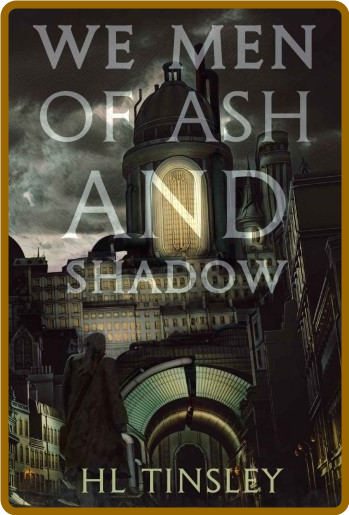 We Men of Ash and Shadow -HL Tinsley