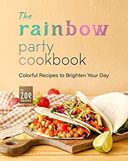 The Rainbow Party Cookbook: Colorful Recipes to Brighten Your Day