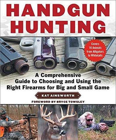 Handgun Hunting: A Comprehensive Guide to Choosing and Using the Right Firearms for Big and Small Game (True EPUB)