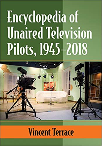 Encyclopedia of Unaired Television Pilots, 1945 2018