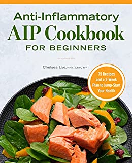 Anti Inflammatory AIP Cookbook for Beginners: 75 Recipes and a 2 week Plan to Jumpstart Your Health