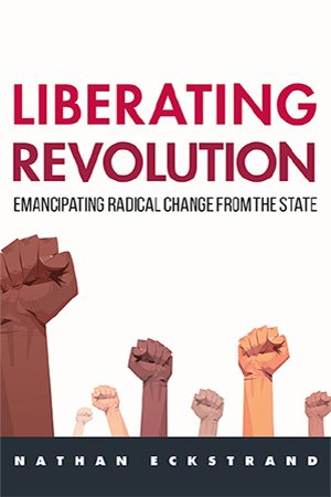 Liberating Revolution: Emancipating Radical Change from the State