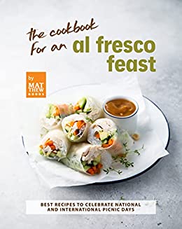 The Cookbook for an Al Fresco Feast: Best Recipes to Celebrate National and International Picnic Days