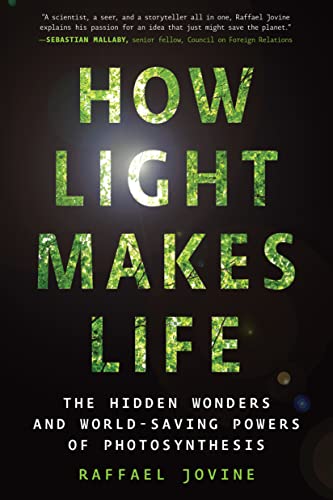 How Light Makes Life: The Hidden Wonders and World Saving Powers of Photosynthesis