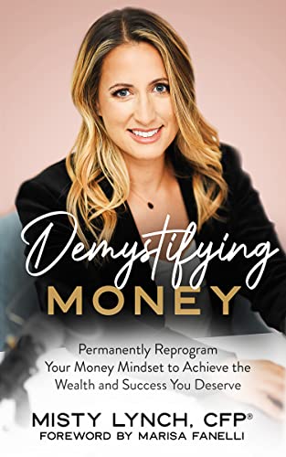 Demystifying Money : Permanently Reprogram Your Money Mindset to Achieve the Wealth and Success You Deserve