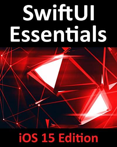 SwiftUI Essentials   iOS 15 Edition: Learn to Develop iOS Apps Using SwiftUI, Swift 5.5 and Xcode 13