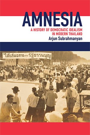 Amnesia: A History of Democratic Idealism in Modern Thailand