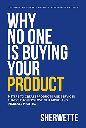 Why No One Is Buying Your Product: 9 Steps to create products and services that customers love, sell more, and increase profits