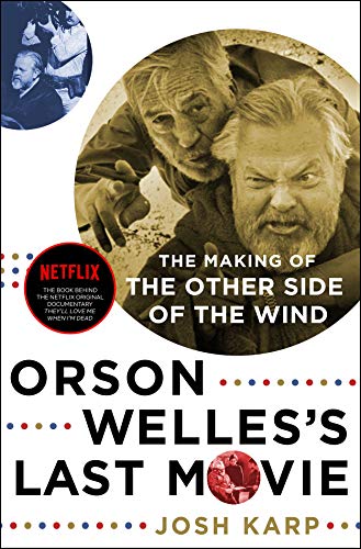 Orson Welles's Last Movie: The Making of The Other Side of the Wind by Josh Karp