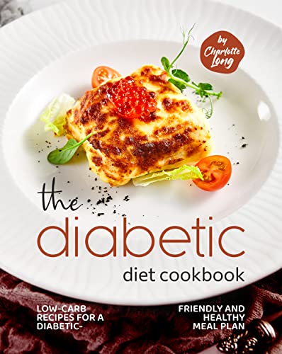 The Diabetic Diet Cookbook: Low Carb Recipes for a Diabetic Friendly and Healthy Meal Plan