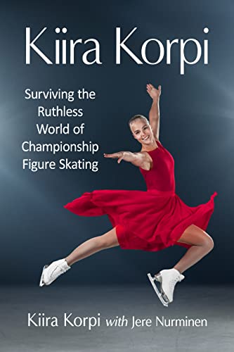 Kiira Korpi : Surviving the Ruthless World of Championship Figure Skating