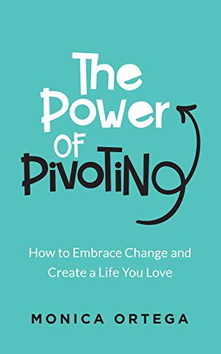 The Power of Pivoting : How to Embrace Change and Create a Life You Love