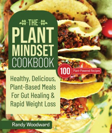 The Plant Mindset Cookbook: Healthy, Delicious Plant Based Meals for Gut Healing and Rapid Weight Loss