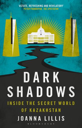 Dark Shadows: Inside the Secret World of Kazakhstan, 2nd Edition