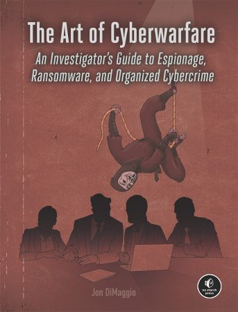 The Art of Cyberwarfare: An Investigator's Guide to Espionage, Ransomware, and Organized Cybercrime (True EPUB)