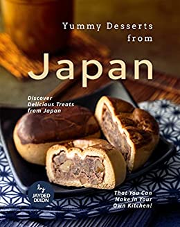 Yummy Desserts from Japan: Discover Delicious Treats from Japan That You Can Make in Your Own Kitchen!