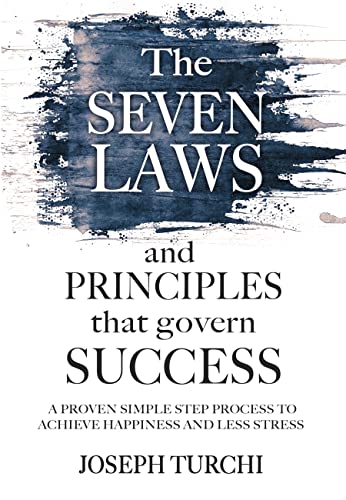 The Seven Laws and Principles that Govern Success: A Proven Simple Step Process to Achieve Happiness & Less Stress