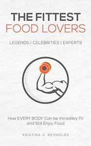 The Fittest Food Lovers: How EVERY BODY Can be Incredibly Fit and Still Enjoy Food