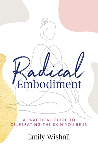 Radical Embodiment: A Practical Guide to Celebrating the Skin You're In