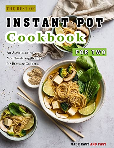The Best of Instant Pot Cookbook For Two: An Assortment of Mouthwatering Recipes for Pressure Cookers