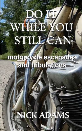 Do It While You Still Can: Motorcycle Escapades and Tribulations